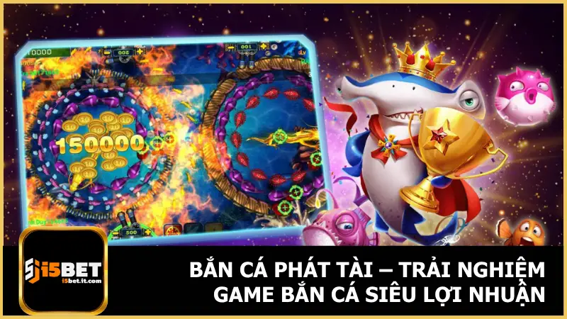 Bắn Cá Phát Tài – Trải Nghiệm Game Bắn Cá Siêu Lợi Nhuận