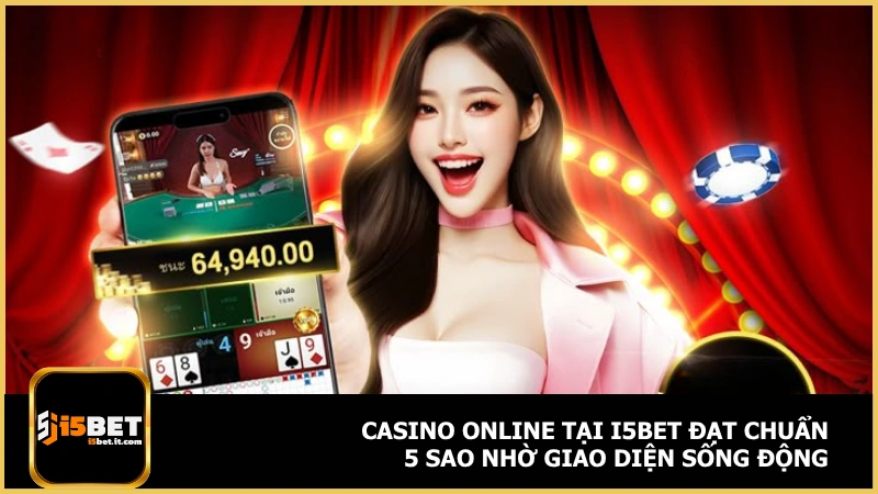 I5BET - Link Truy Cập Uy Tín, Thưởng 100K Khi Đăng Ký 27 Casino online tại i5bet đạt chuẩn 5 sao nhờ giao diện sống động
