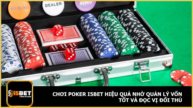 Chơi poker i5bet hiệu quả nhờ quản lý vốn tốt và đọc vị đối thủ