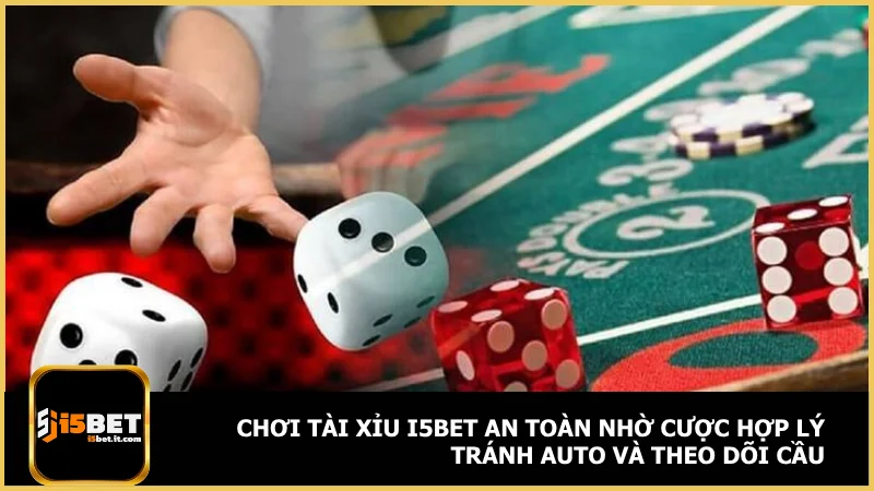 Chơi tài xỉu i5bet an toàn nhờ cược hợp lý tránh auto và theo dõi cầu