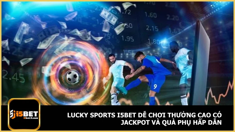 Lucky sports i5BET dễ chơi thưởng cao có jackpot và quà phụ hấp dẫn
