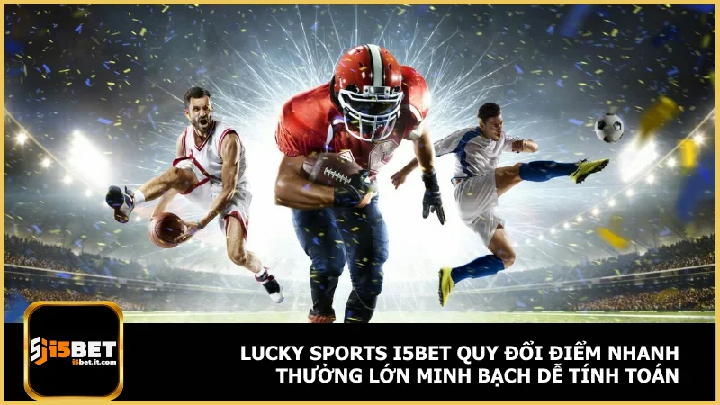 Lucky sports i5BET quy đổi điểm nhanh thưởng lớn minh bạch dễ tính toán