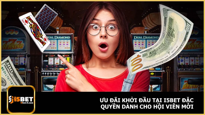 Khuyến Mãi i5bet 1 Ưu đãi khởi đầu tại i5bet đặc quyền dành cho hội viên mới