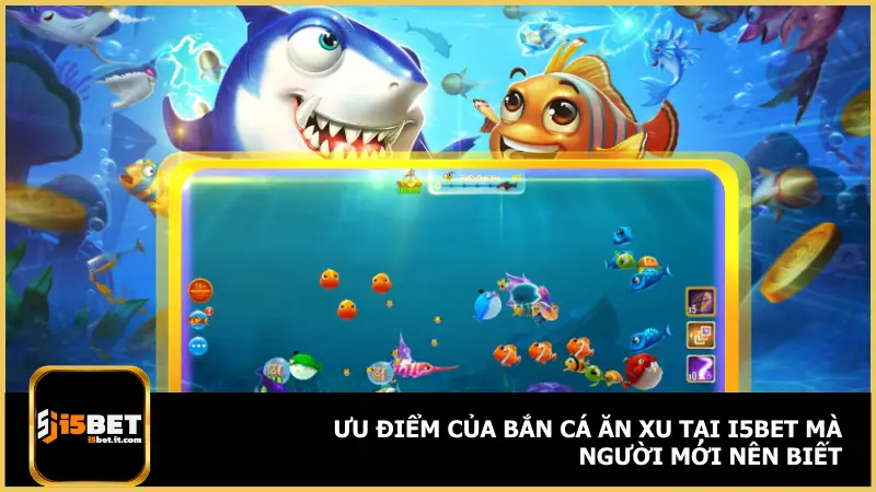 Bắn Cá Ăn Xu tại i5bet có những cải tiến rất riêng nhằm tăng trải nghiệm cho người chơi